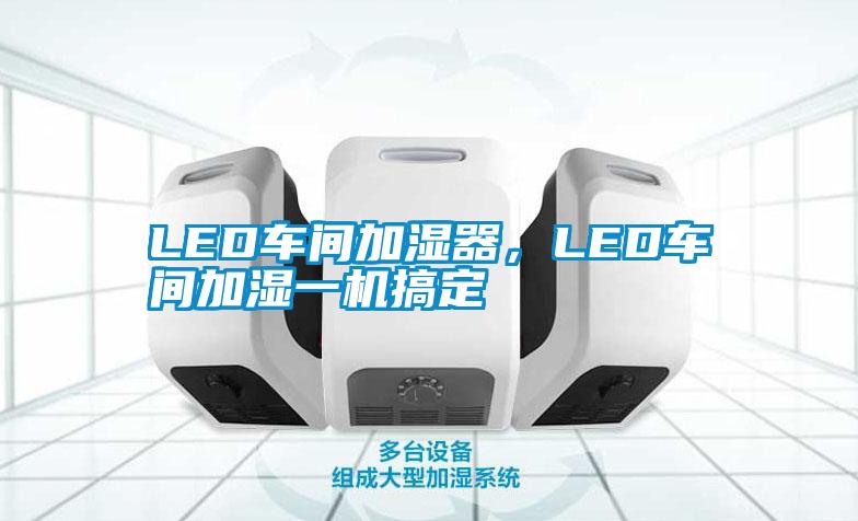 LED車間加濕器,LED車間加濕一機搞定