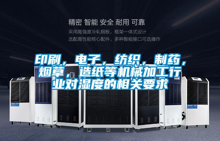 印刷,電子,紡織,制藥,煙草,造紙等機(jī)械加工行業(yè)對(duì)濕度的相關(guān)要求