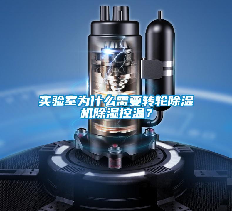 實驗室為什么需要轉輪除濕機除濕控溫?