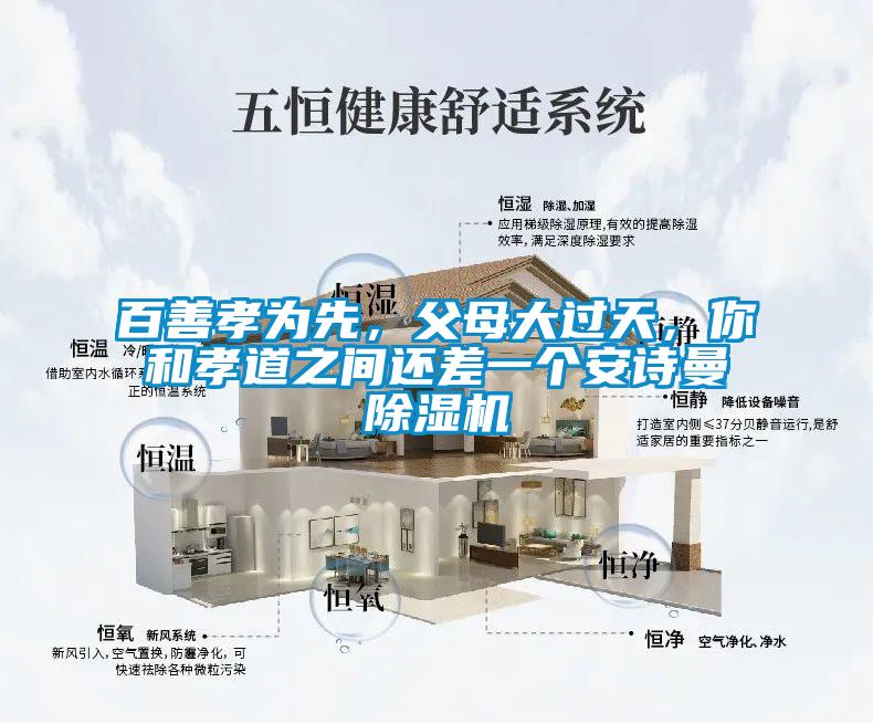 百善孝為先,父母大過天,你和孝道之間還差一個(gè)安詩曼除濕機(jī)