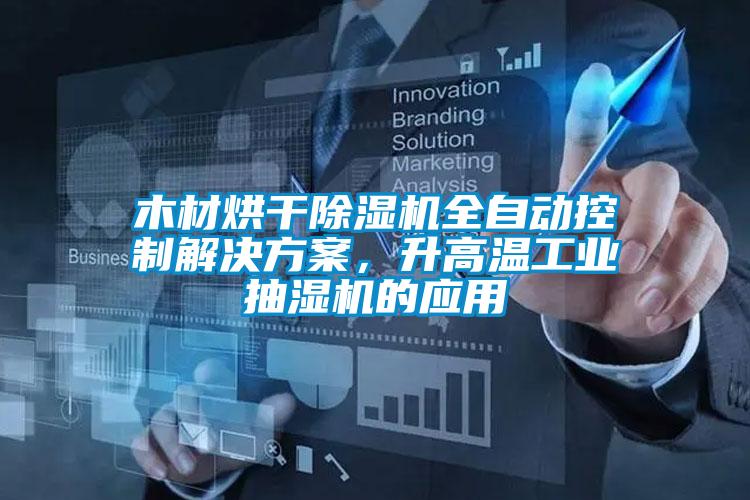 木材烘干除濕機(jī)全自動(dòng)控制解決方案,升高溫工業(yè)抽濕機(jī)的應(yīng)用