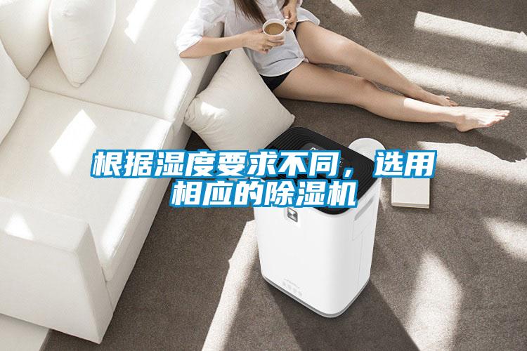 根據(jù)濕度要求不同,選用相應(yīng)的除濕機