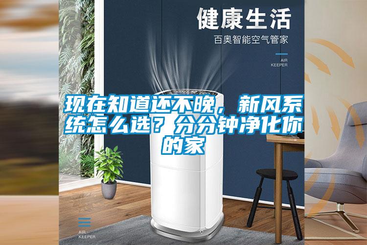 現(xiàn)在知道還不晚，新風系統(tǒng)怎么選？分分鐘凈化你的家