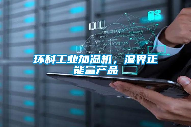 環(huán)科工業(yè)加濕機(jī)，濕界正能量產(chǎn)品