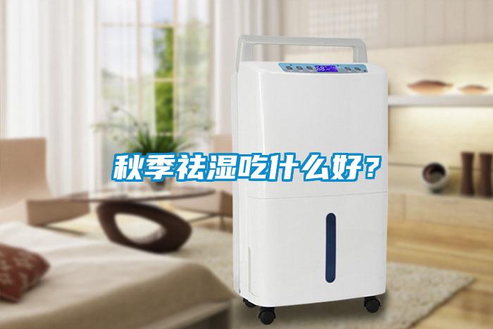 秋季祛濕吃什么好？