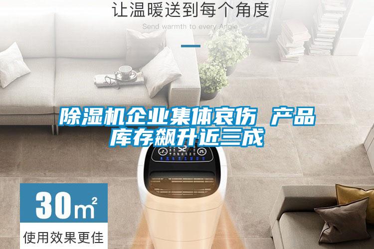 除濕機企業(yè)集體哀傷 產(chǎn)品庫存飆升近三成