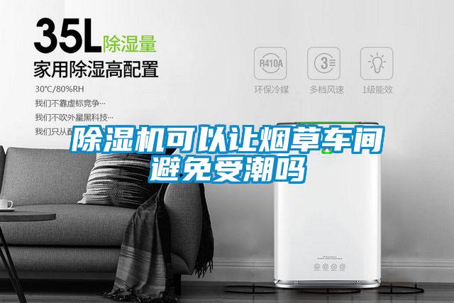 除濕機(jī)可以讓煙草車(chē)間避免受潮嗎