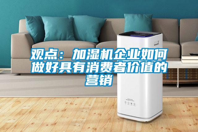 觀點:加濕機(jī)企業(yè)如何做好具有消費者價值的營銷