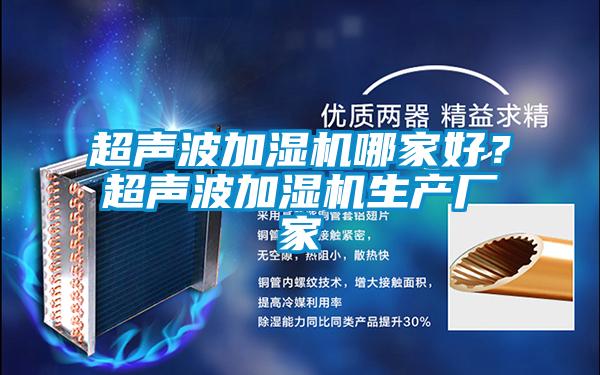 超聲波加濕機(jī)哪家好？超聲波加濕機(jī)生產(chǎn)廠家