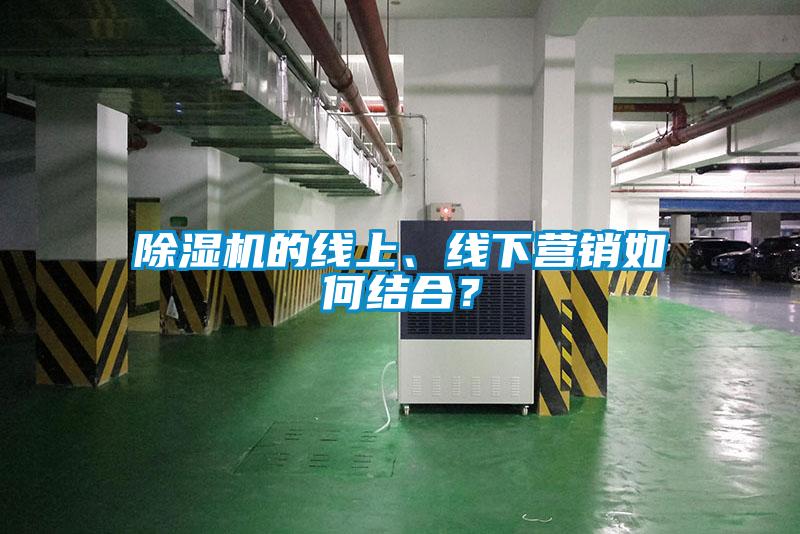 除濕機的線上、線下營銷如何結合？