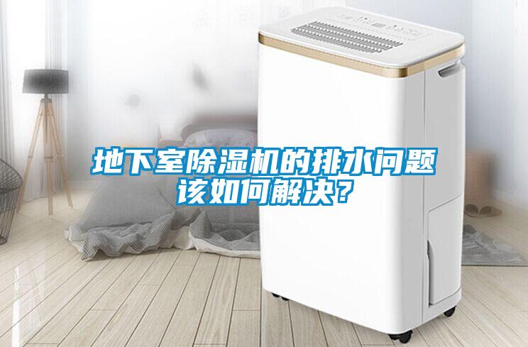 地下室除濕機(jī)的排水問題該如何解決？