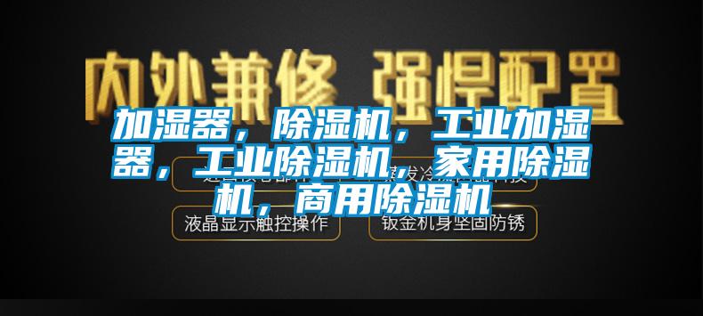 加濕器，除濕機，工業加濕器，工業除濕機，家用除濕機，商用除濕機