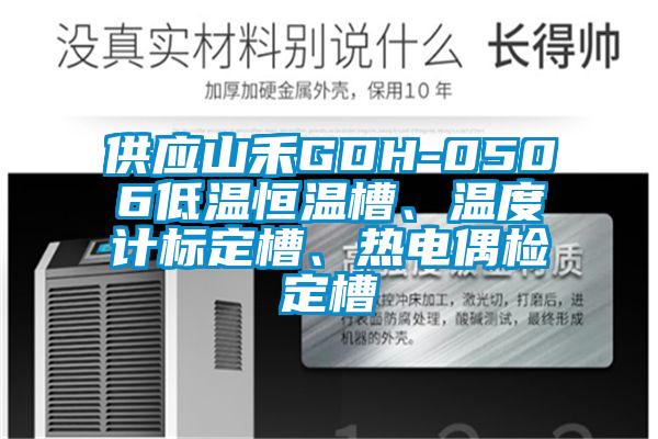 供應山禾GDH-0506低溫恒溫槽、溫度計標定槽、熱電偶檢定槽