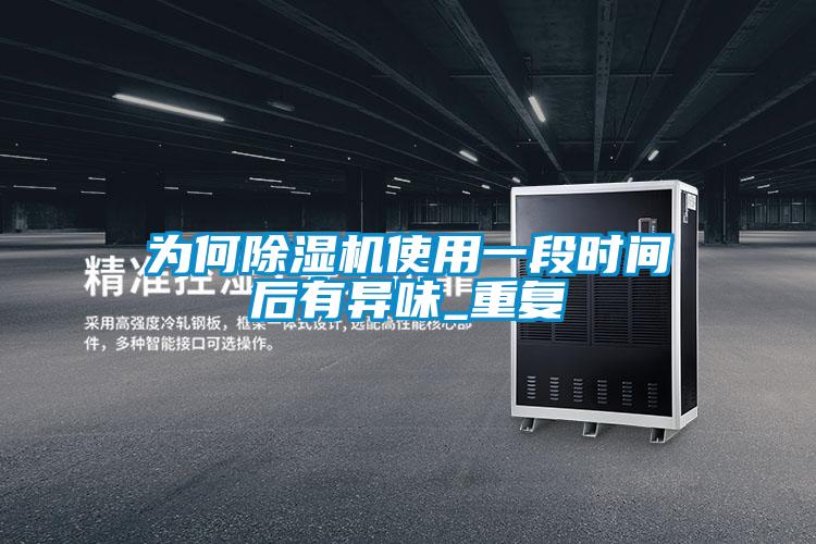 為何除濕機(jī)使用一段時間后有異味_重復(fù)
