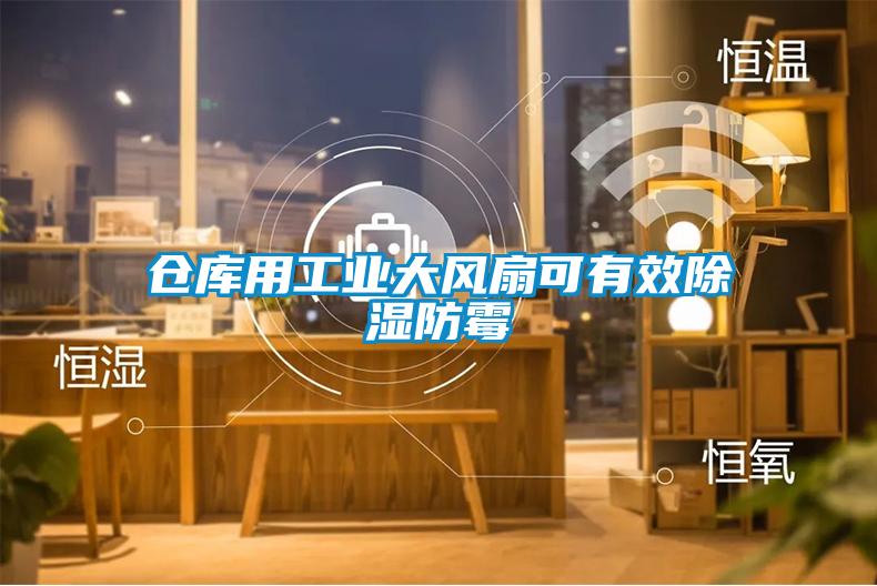 倉(cāng)庫(kù)用工業(yè)大風(fēng)扇可有效除濕防霉