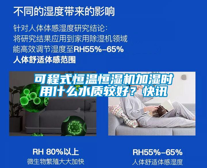 可程式恒溫恒濕機加濕時用什么水質(zhì)較好?快訊