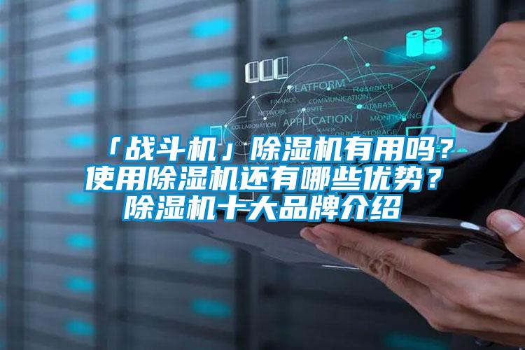 「戰斗機」除濕機有用嗎?使用除濕機還有哪些優勢?除濕機十大品牌介紹