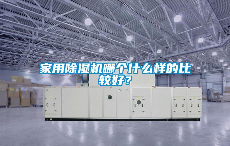 家用除濕機哪個什么樣的比較好？