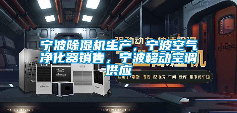 寧波除濕機生產(chǎn),寧波空氣凈化器銷售,寧波移動空調(diào)供應(yīng)