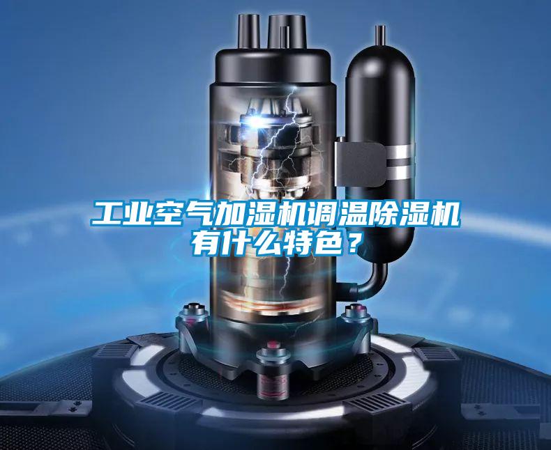工業(yè)空氣加濕機(jī)調(diào)溫除濕機(jī)有什么特色？
