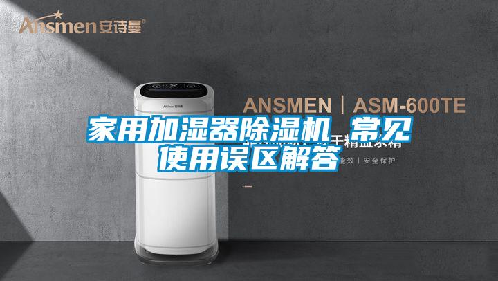 家用加濕器除濕機 常見使用誤區解答