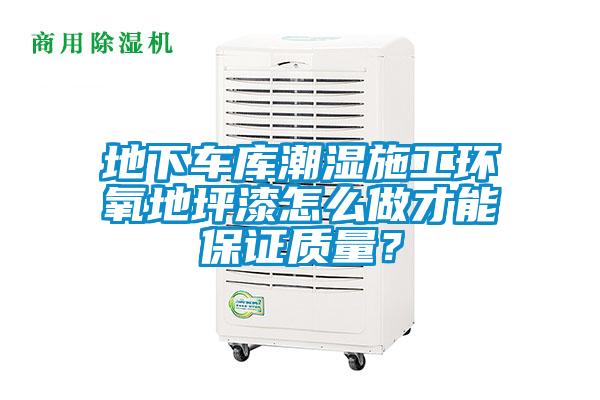 地下車庫潮濕施工環(huán)氧地坪漆怎么做才能保證質(zhì)量?