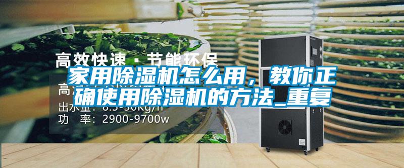 家用除濕機(jī)怎么用，教你正確使用除濕機(jī)的方法_重復(fù)