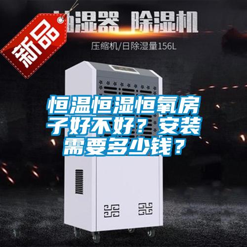 恒溫恒濕恒氧房子好不好？安裝需要多少錢？