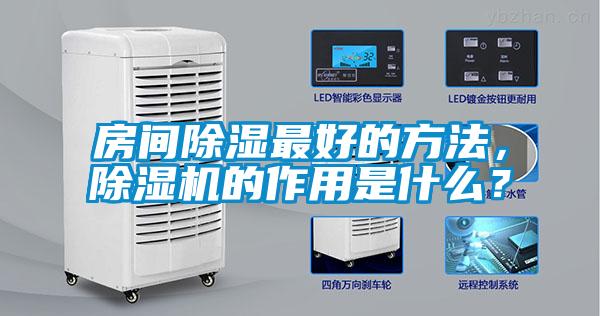 房間除濕最好的方法,除濕機(jī)的作用是什么?