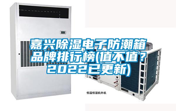 嘉興除濕電子防潮箱品牌排行榜(值不值？2022已更新)