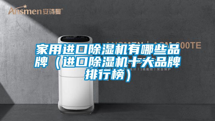 家用進(jìn)口除濕機有哪些品牌(進(jìn)口除濕機十大品牌排行榜)