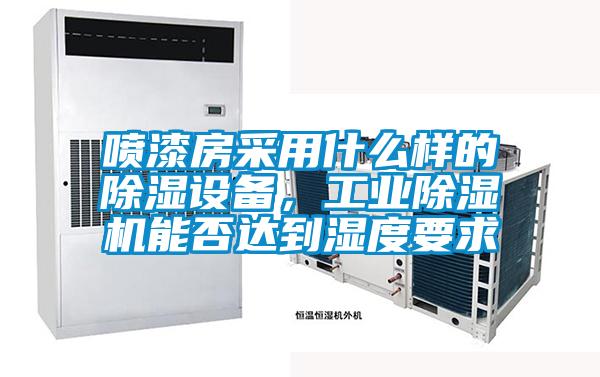 噴漆房采用什么樣的除濕設備，工業除濕機能否達到濕度要求
