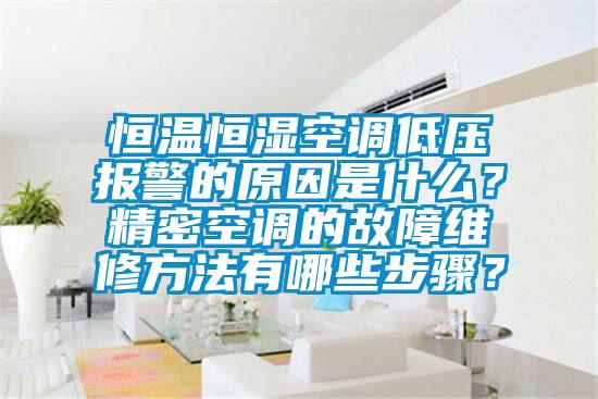 恒溫恒濕空調(diào)低壓報警的原因是什么?精密空調(diào)的故障維修方法有哪些步驟?