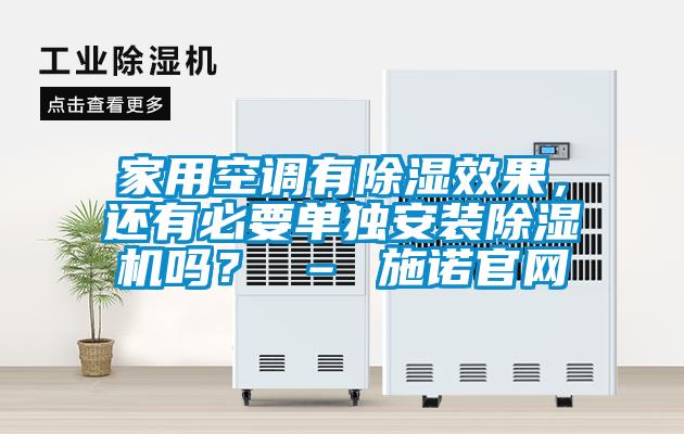 家用空調(diào)有除濕效果,還有必要單獨安裝除濕機嗎? – 施諾官網(wǎng)