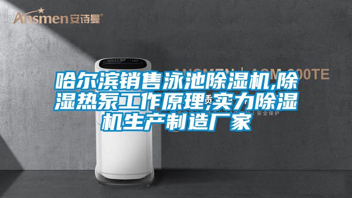 哈爾濱銷(xiāo)售泳池除濕機(jī),除濕熱泵工作原理,實(shí)力除濕機(jī)生產(chǎn)制造廠家