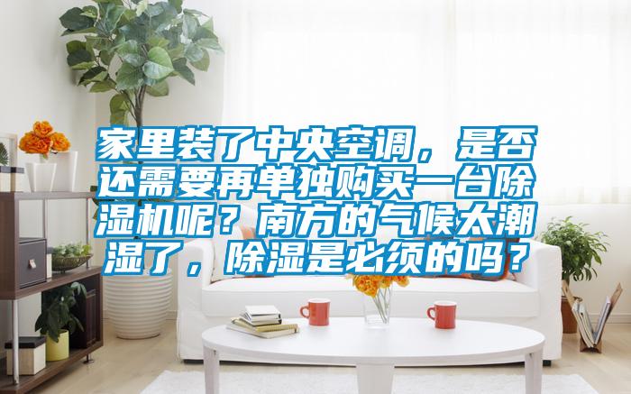 家里裝了中央空調(diào),是否還需要再單獨(dú)購(gòu)買(mǎi)一臺(tái)除濕機(jī)呢?南方的氣候太潮濕了,除濕是必須的嗎?