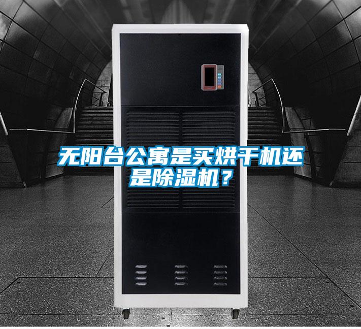 無(wú)陽(yáng)臺(tái)公寓是買烘干機(jī)還是除濕機(jī)?