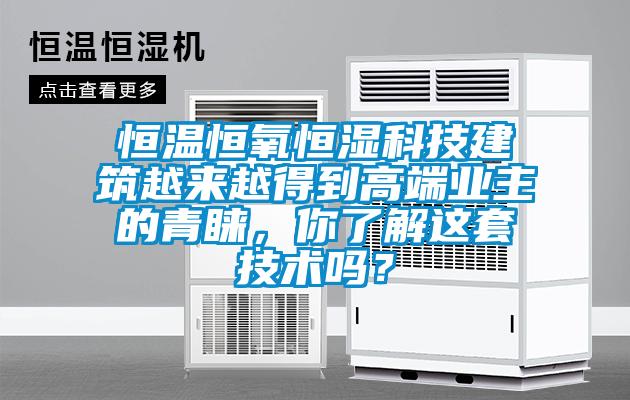 恒溫恒氧恒濕科技建筑越來(lái)越得到高端業(yè)主的青睞，你了解這套技術(shù)嗎？