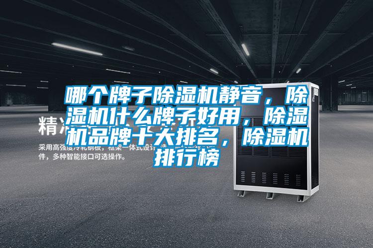 哪個牌子除濕機靜音，除濕機什么牌子好用，除濕機品牌十大排名，除濕機排行榜