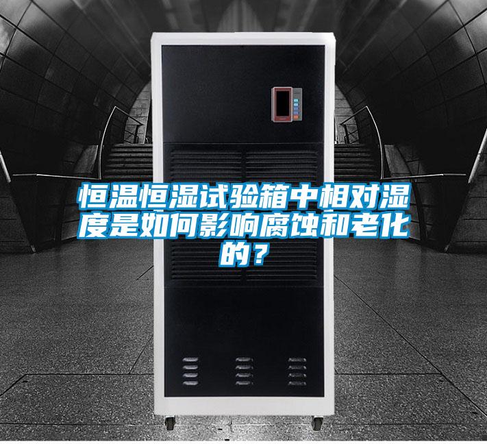 恒溫恒濕試驗箱中相對濕度是如何影響腐蝕和老化的？