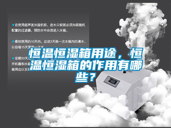 恒溫恒濕箱用途,恒溫恒濕箱的作用有哪些?