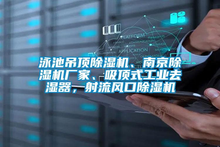 泳池吊頂除濕機、南京除濕機廠家、吸頂式工業去濕器，射流風口除濕機