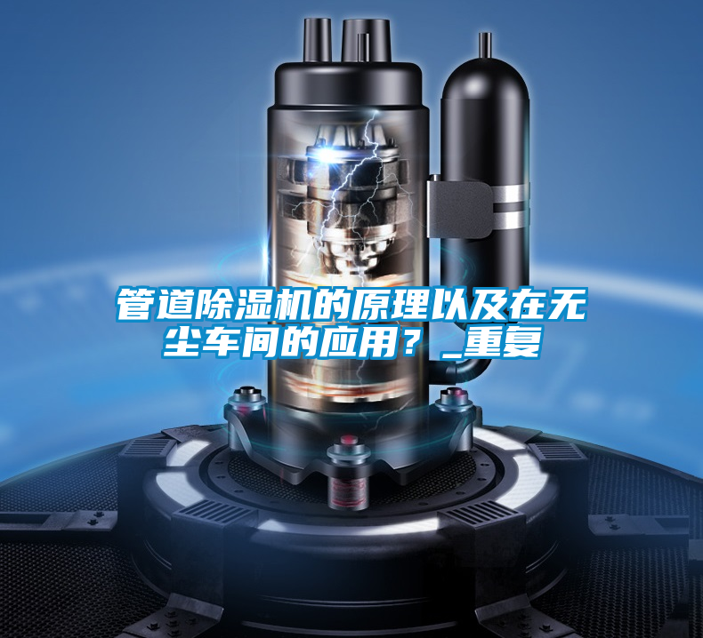 管道除濕機的原理以及在無塵車間的應(yīng)用?_重復(fù)