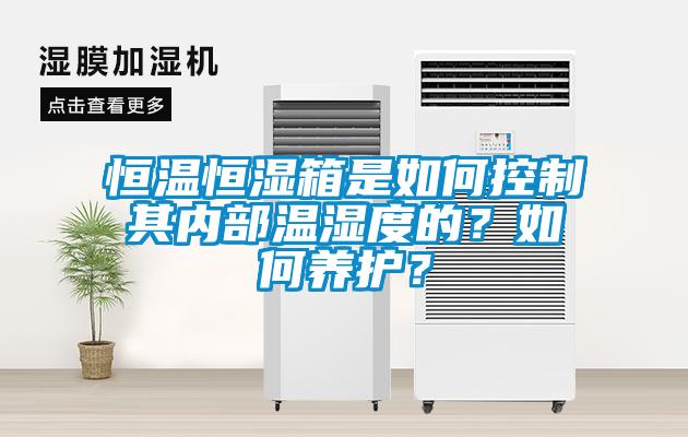 恒溫恒濕箱是如何控制其內(nèi)部溫濕度的？如何養(yǎng)護(hù)？