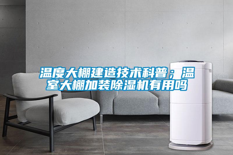 溫度大棚建造技術科普；溫室大棚加裝除濕機有用嗎