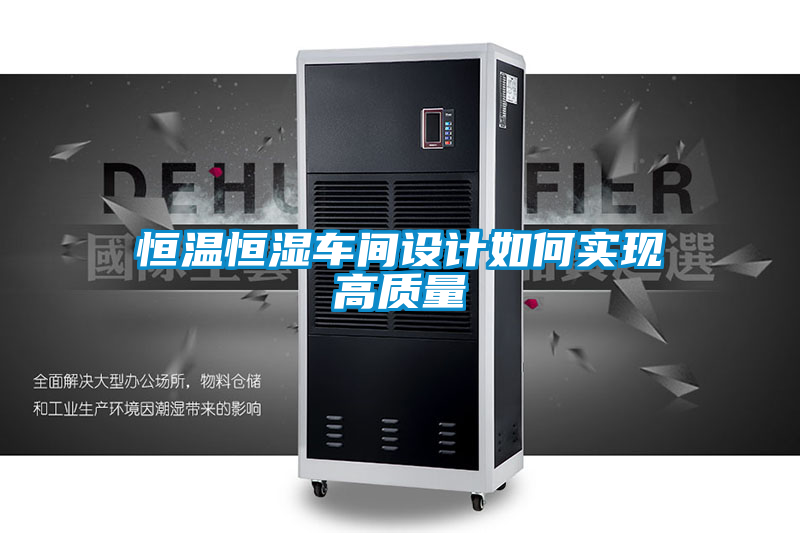 恒溫恒濕車間設計如何實現(xiàn)高質(zhì)量