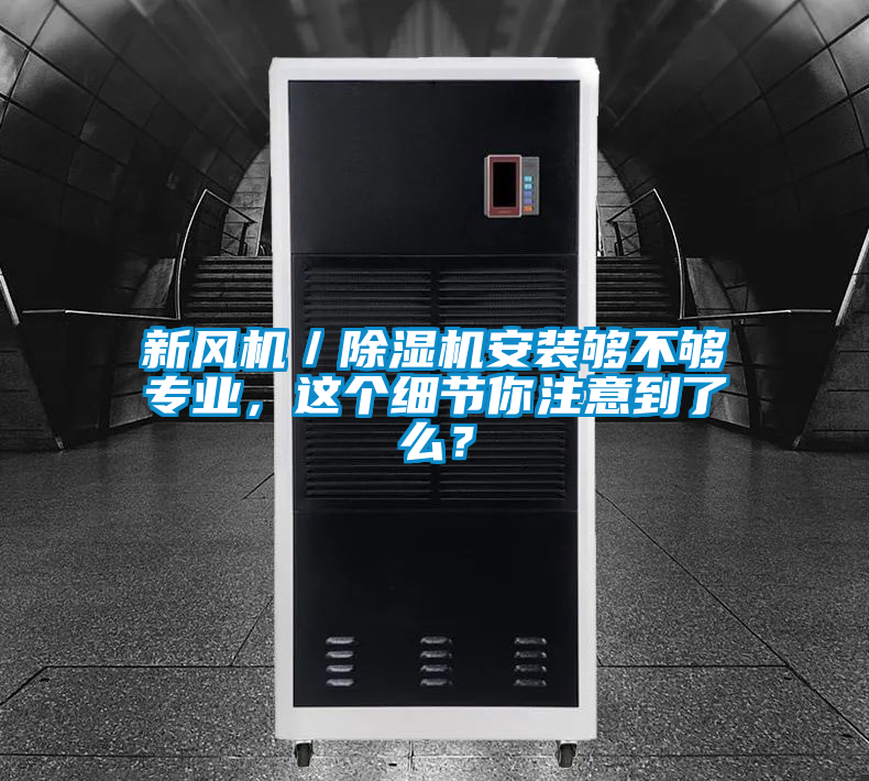新風機／除濕機安裝夠不夠專業，這個細節你注意到了么？