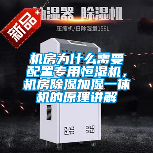 機房為什么需要配置專用恒濕機,機房除濕加濕一體機的原理講解