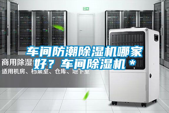 車間防潮除濕機哪家好？車間除濕機＊