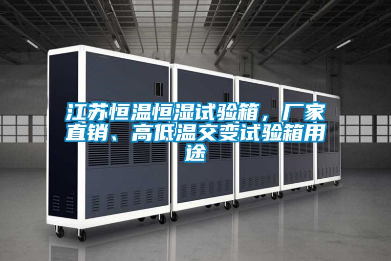 江蘇恒溫恒濕試驗箱，廠家直銷、高低溫交變試驗箱用途